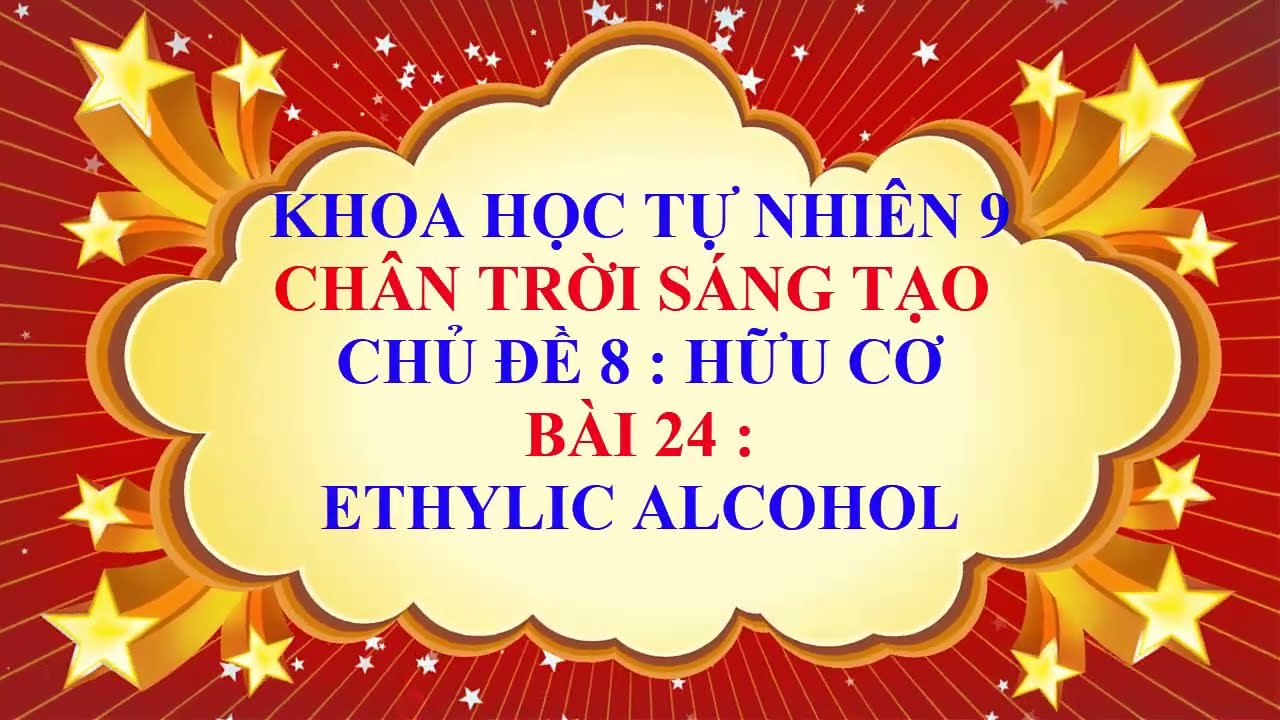 Khoa học tự nhiên 9 - Chân trời sáng tạo - Chủ đề 8 - Bài 24 - Ethylic alcohol