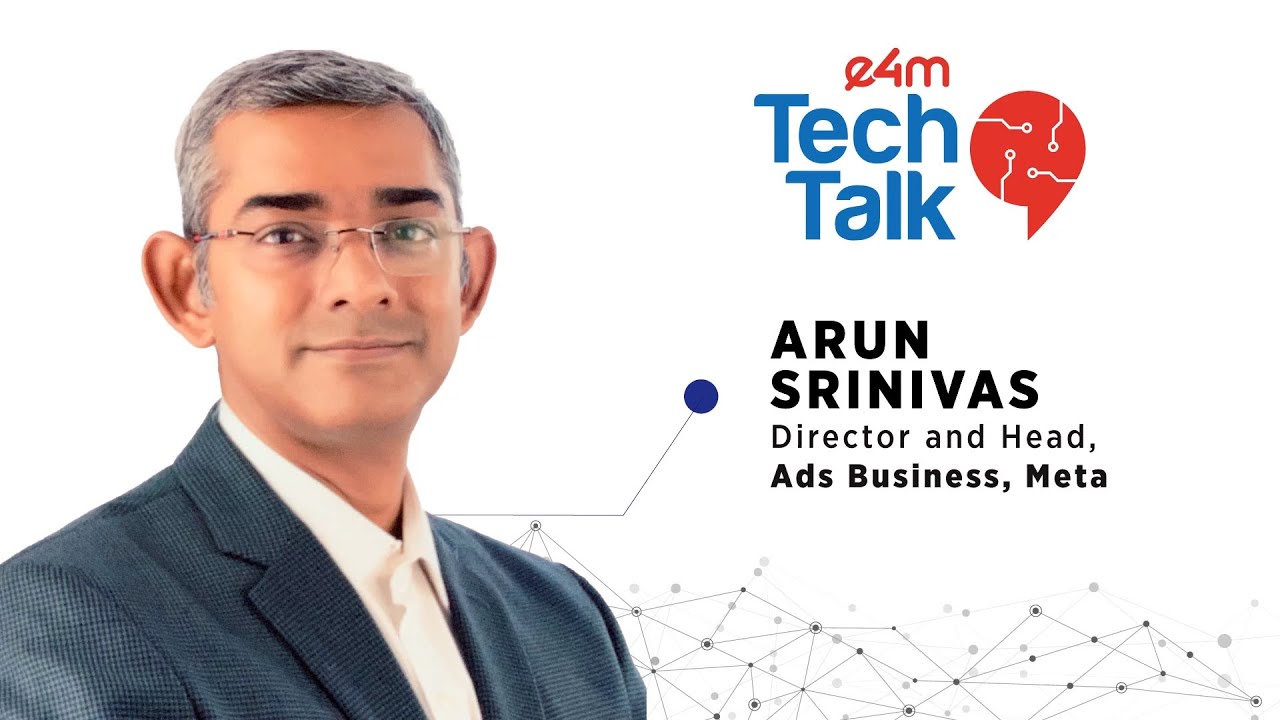 e4m TechTalk with with Arun Srinivas, Director and Head - Ads Business, Meta for TechTalk