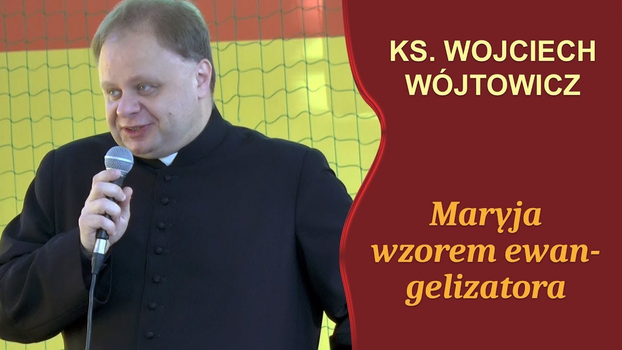 ks. dr Wojciech Wójtowicz - „Idźcie i głoście – Maryja wzorem ewangelizatora”