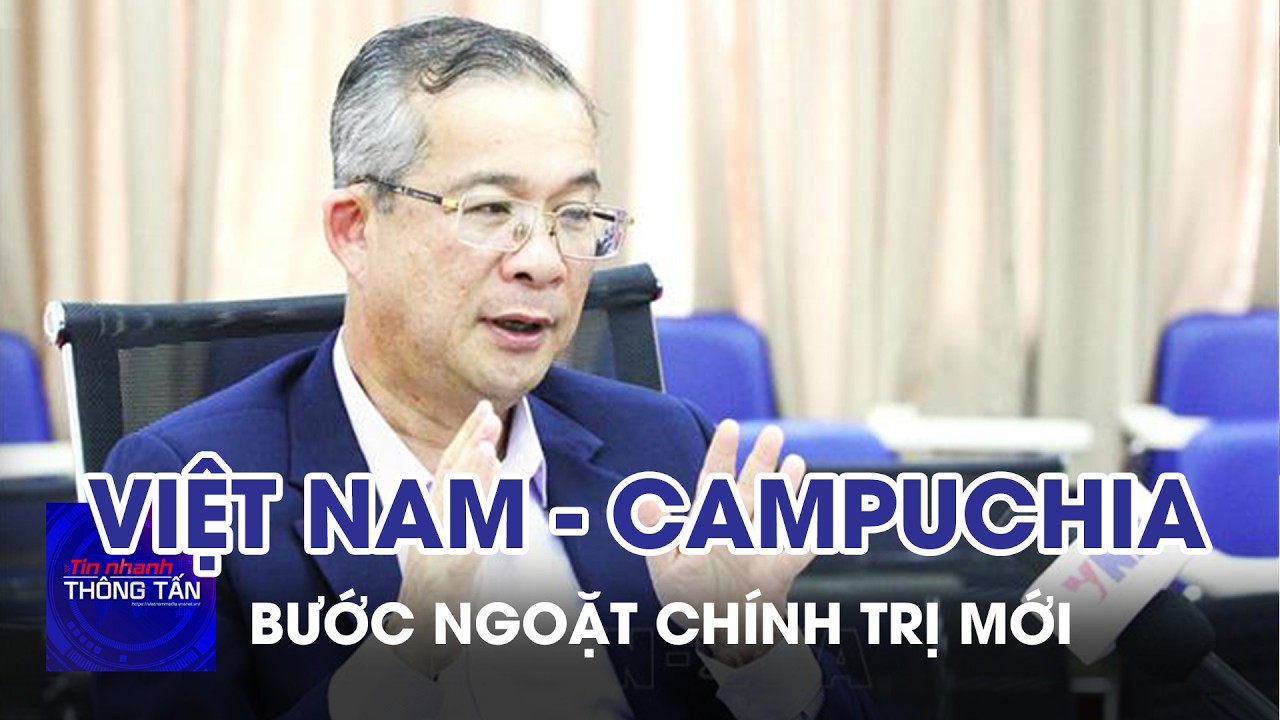 Bước ngoặt chính trị mới của tình hữu nghị Việt Nam-Campuchia | Tin nhanh Thông tấn
