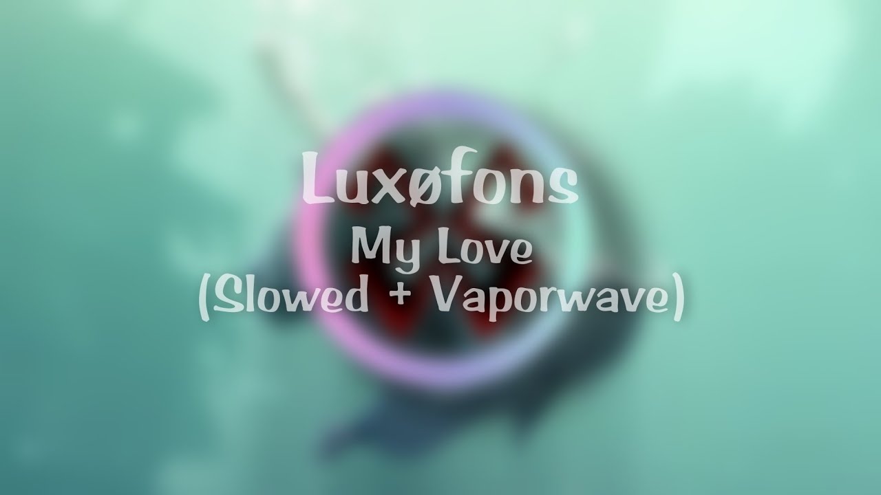 Lux&oslash;fons - My Love (Slowed + Vaporwave)