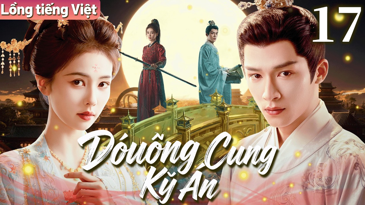 【Lồng tiếng Việt】Đường Cung Kỳ Án | Tập 17 | Nữ tướng Bạch Lộc đem lòng yêu học giả Vương Tinh Việt.