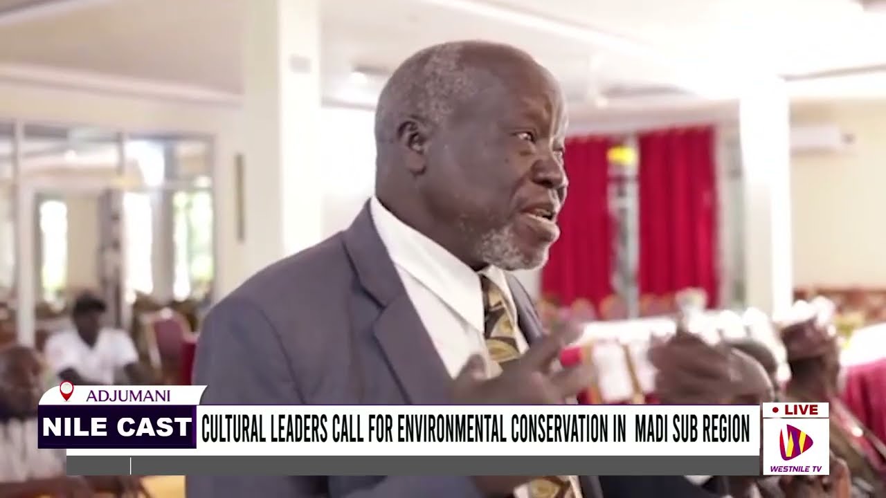 CULTURAL LEADERS CALL FOR ENVIRONMENTAL CONSERVATION IN  MADI SUB REGION