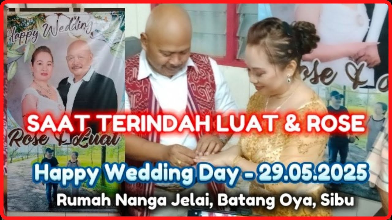 SAAT TERINDAH LUAT & ROSE | HAPPY WEDDING DAY 29.05.2025 | RUMAH NANGA JELAI BATANG OYA SIBU