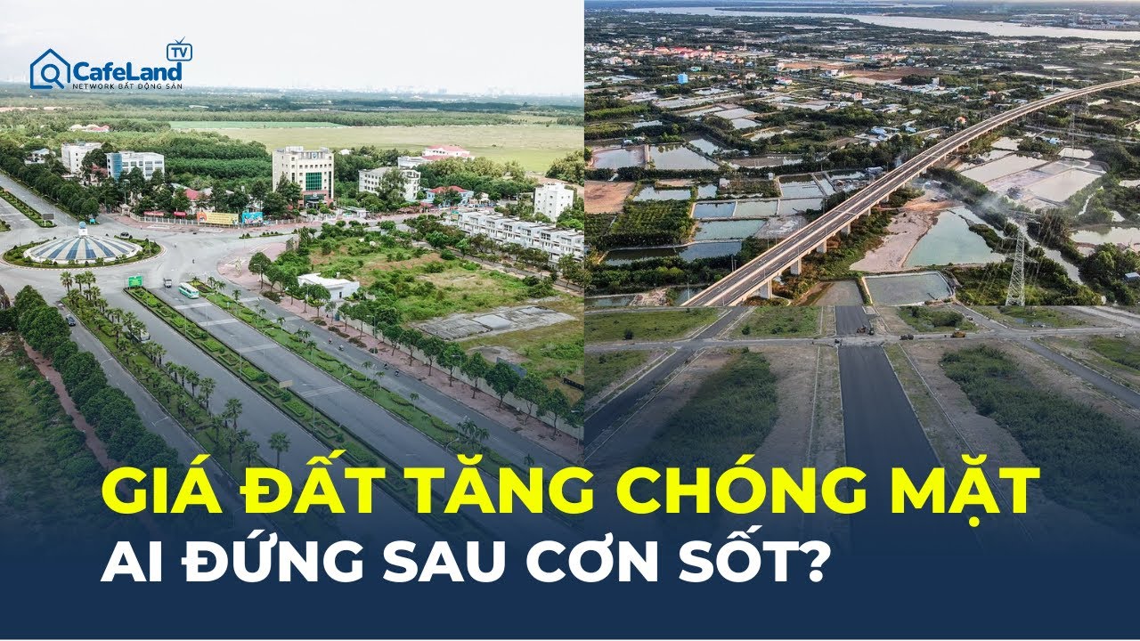 Giá đất Nhơn Trạch, Cần Giờ, Dĩ An 'NHẢY MÚA': Đằng sau CƠN SỐT ĐẤT là gì? | CafeLand