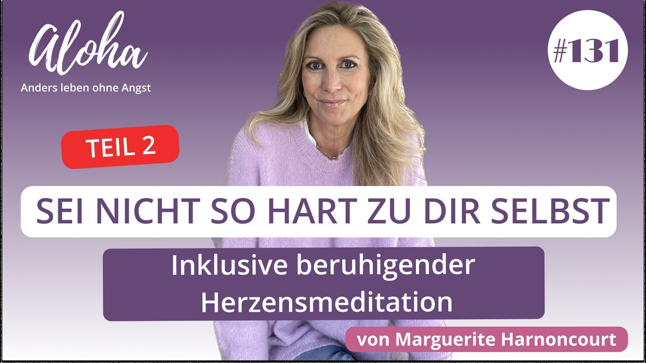 #131 Sei nicht so hart zu dir selbst Teil 2 mit beruhigender Herzmeditation