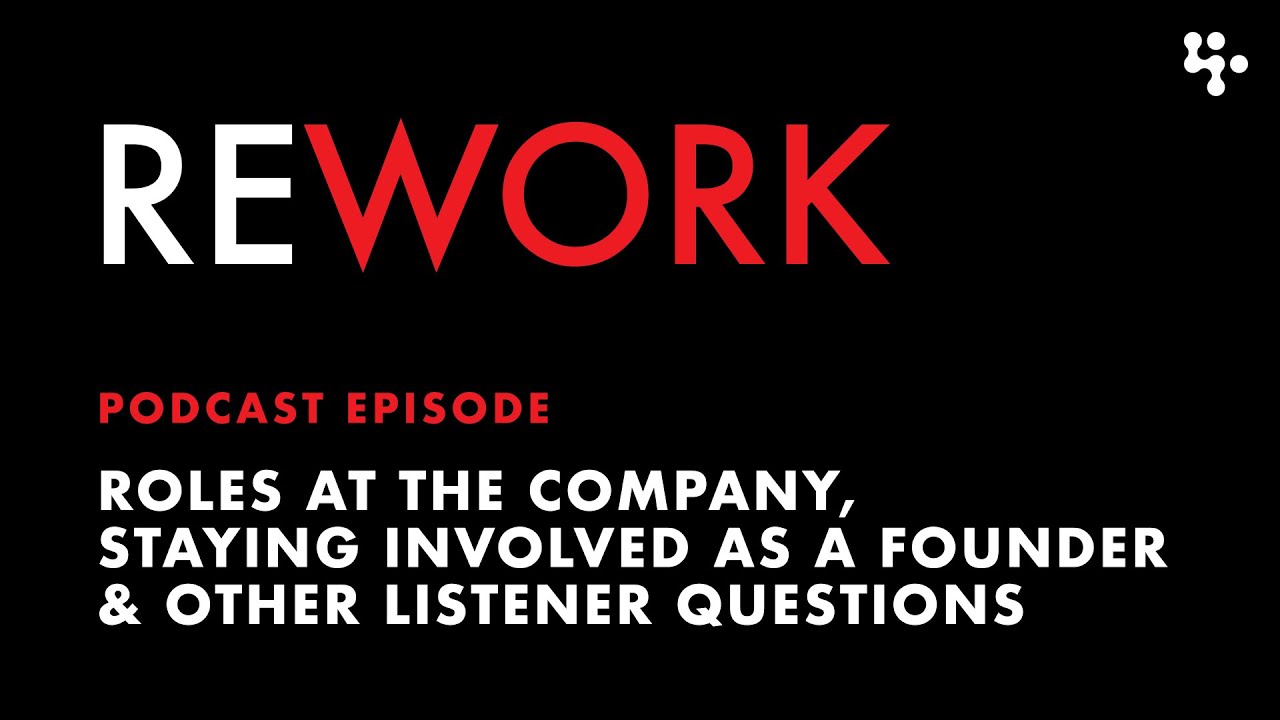 Roles at the company, staying involved as a founder & other listener questions – REWORK