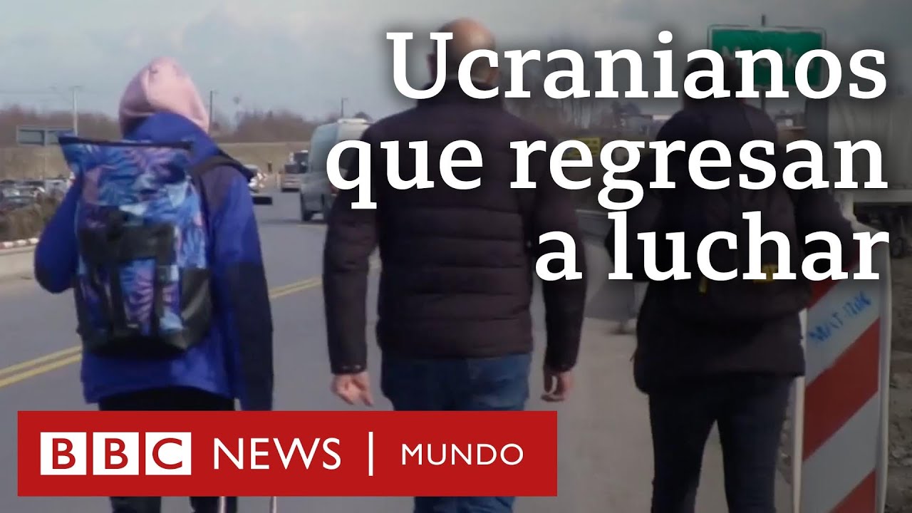 Los ucranianos que regresan a su país para luchar contra la invasión rusa