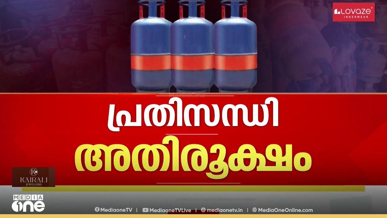 യുദ്ധം നടുവൊടിക്കും...? സംസ്ഥാനത്തും പാചകവാതക സിലിണ്ടറുകളുടെ ക്ഷാമം രൂക്ഷം