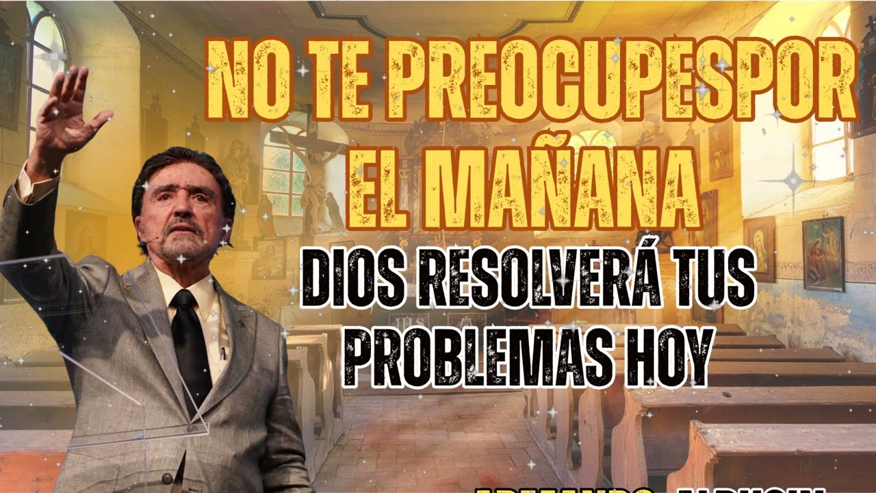 NO TE PREOCUPES POR EL MAÑANA, DIOS RESOLVERÁ TUS PROBLEMAS HOY - Dr. Armando Alducin