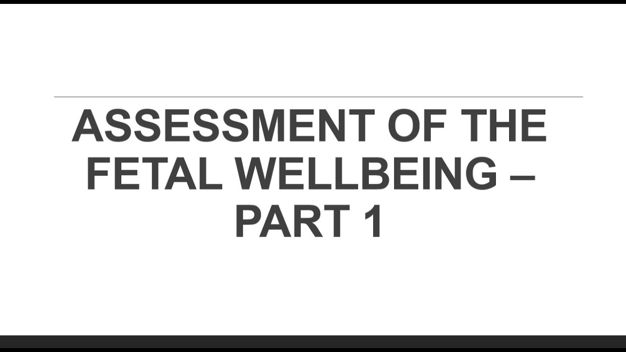 ASSESSMENT OF THE FETAL WELLBEING PART 1
