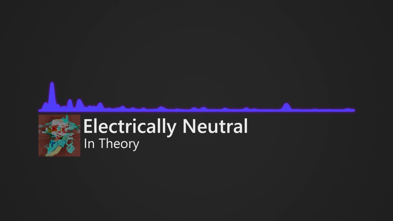 Electrically Neutral - In Theory