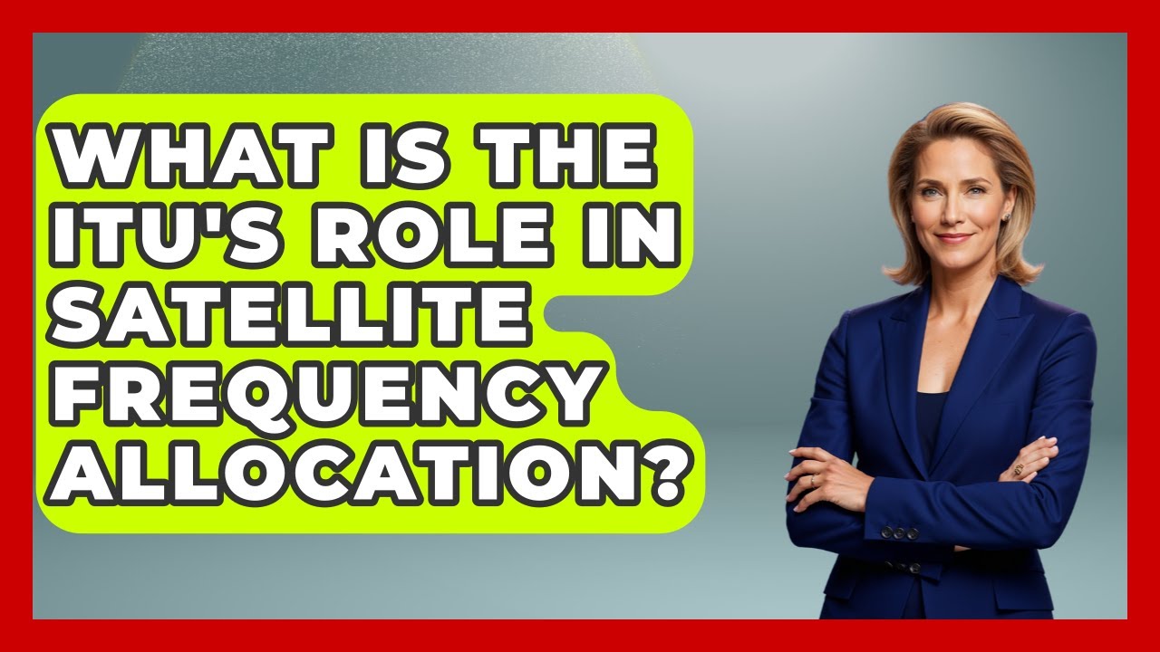 What Is The ITU's Role In Satellite Frequency Allocation? - Profiles in Politics