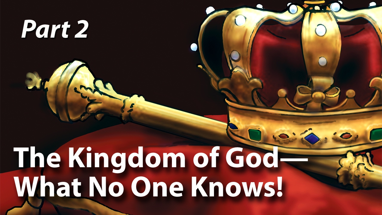 The Kingdom of God—What No One Knows! (Part 2)