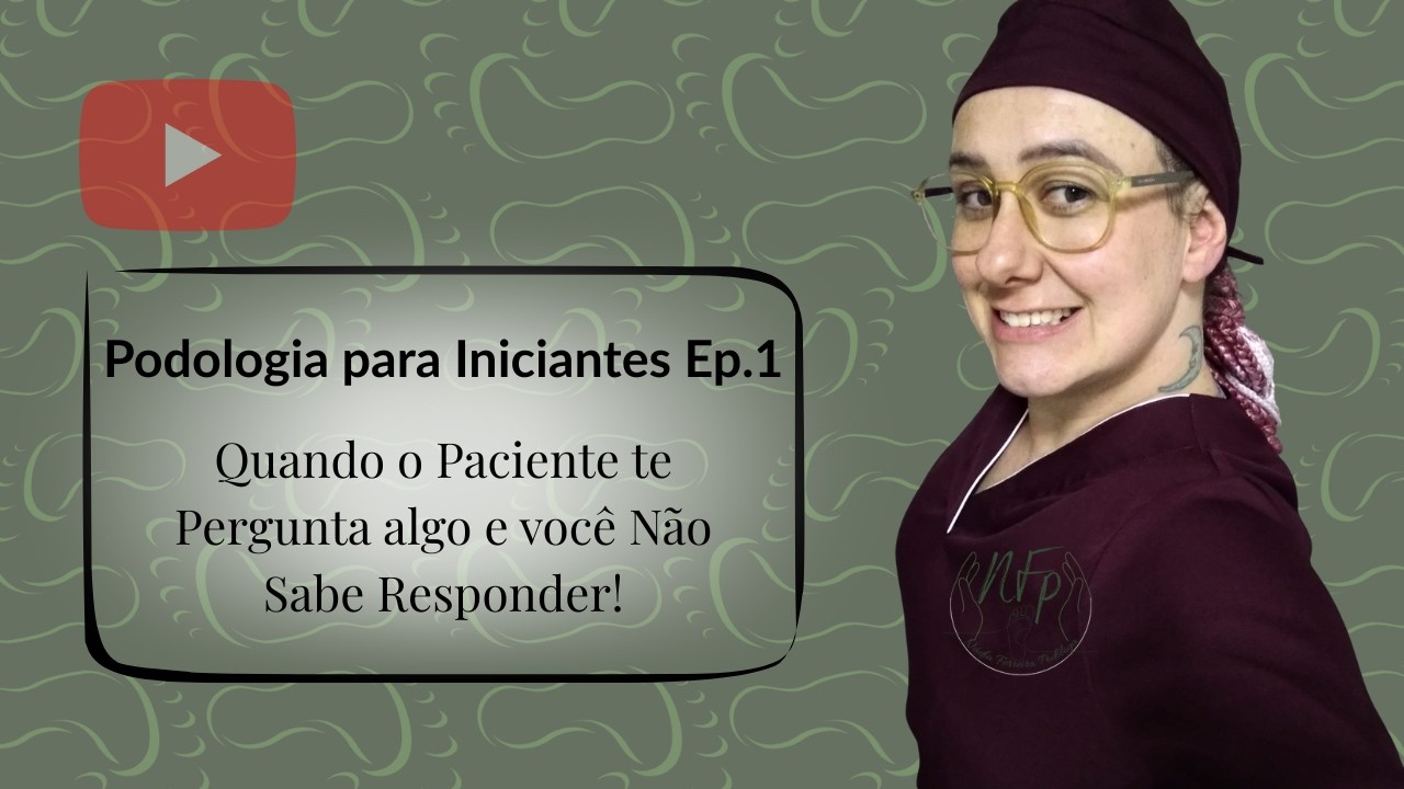 Quando o Paciente te Pergunta algo e você Não Sabe Responder! Podologia para Iniciantes Ep.1