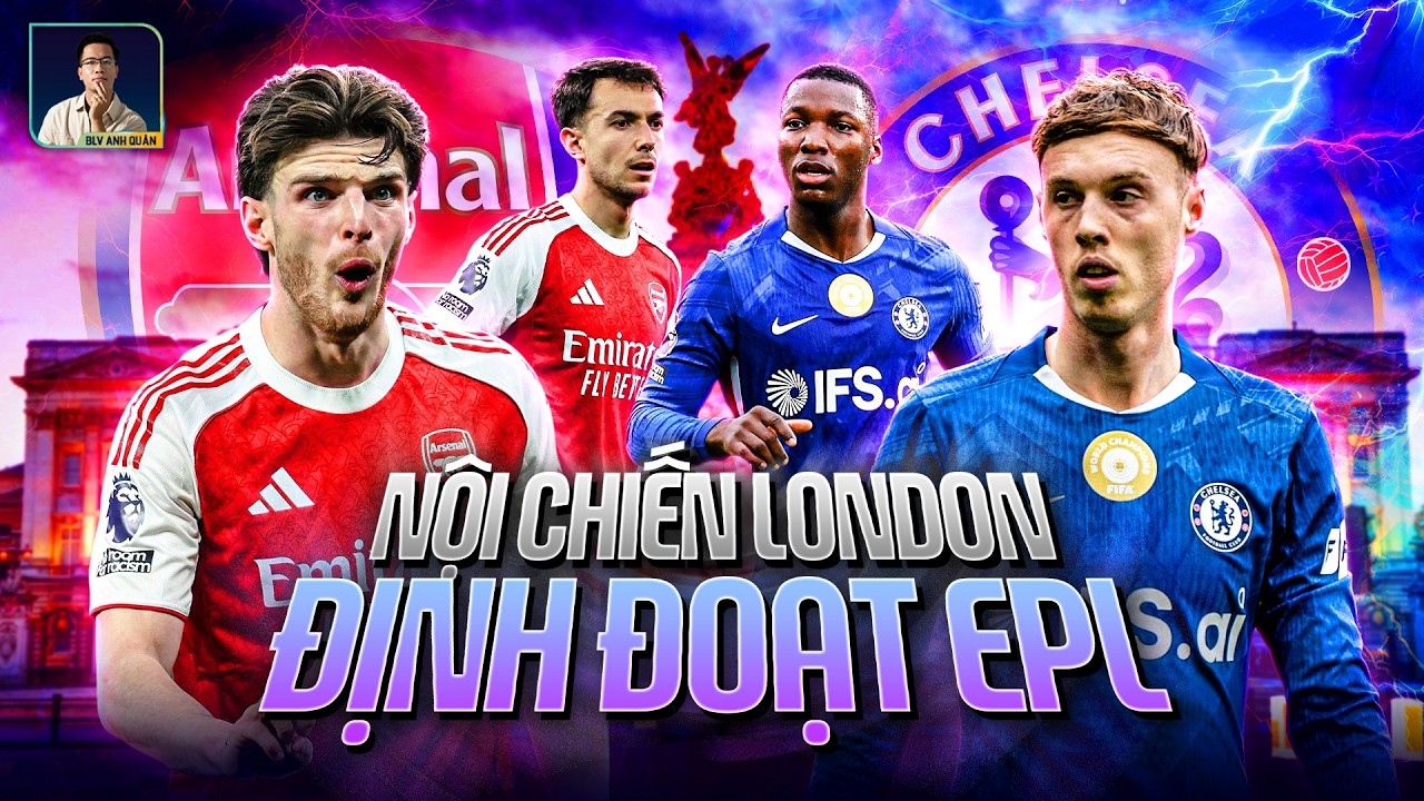 ARSENAL - CHELSEA: TRẬN ĐẠI CHIẾN THÀNH LONDON QUYẾT ĐỊNH HAI CUỘC ĐUA