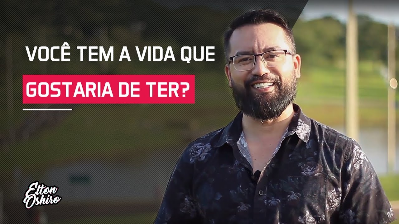VOCÊ TEM A VIDA QUE GOSTARIA DE TER? | Elton Oshiro