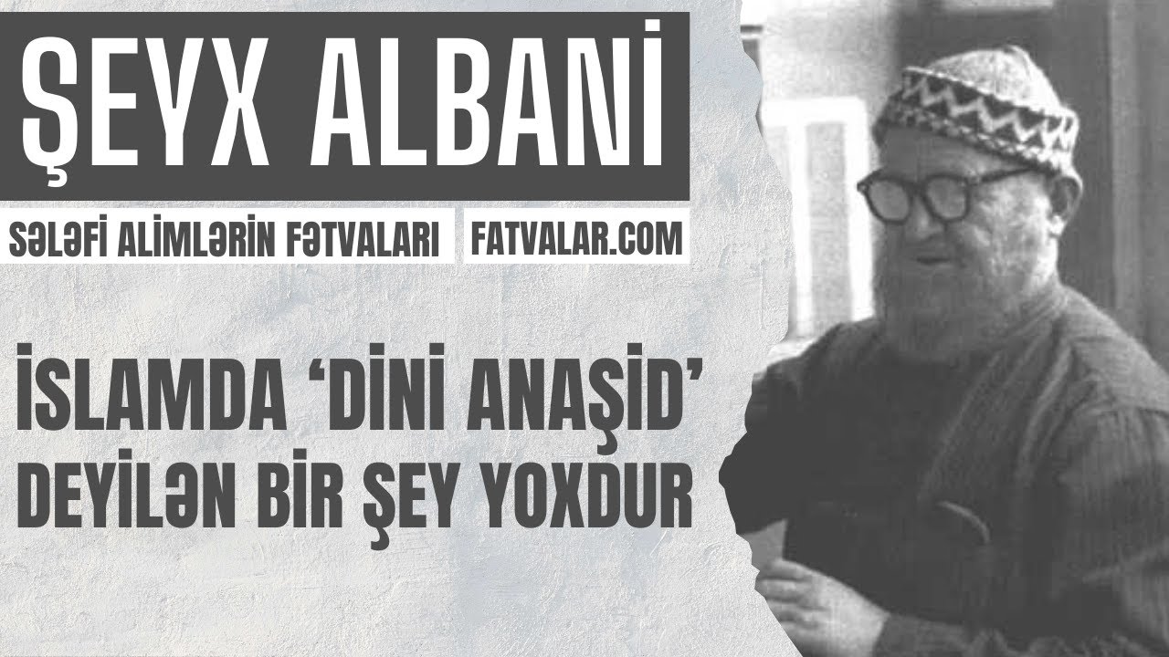 Şeyx Albani - İslamda 'dini anaşid' deyilən bir şey yoxdur l fatvalar.com