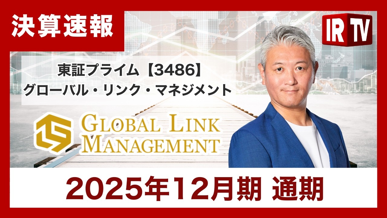 【IRTV 3486】グローバル・リンク・マネジメント/売上高・経常利益ともに過去最高。11期連続増収、5期連続増益、4期連続増配で着地。