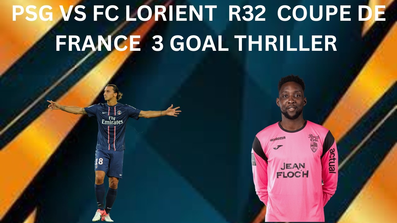 PSG vs FC Lorient 3-Goal Thriller | Coupe de France Round of 32 Match Highlights & Result