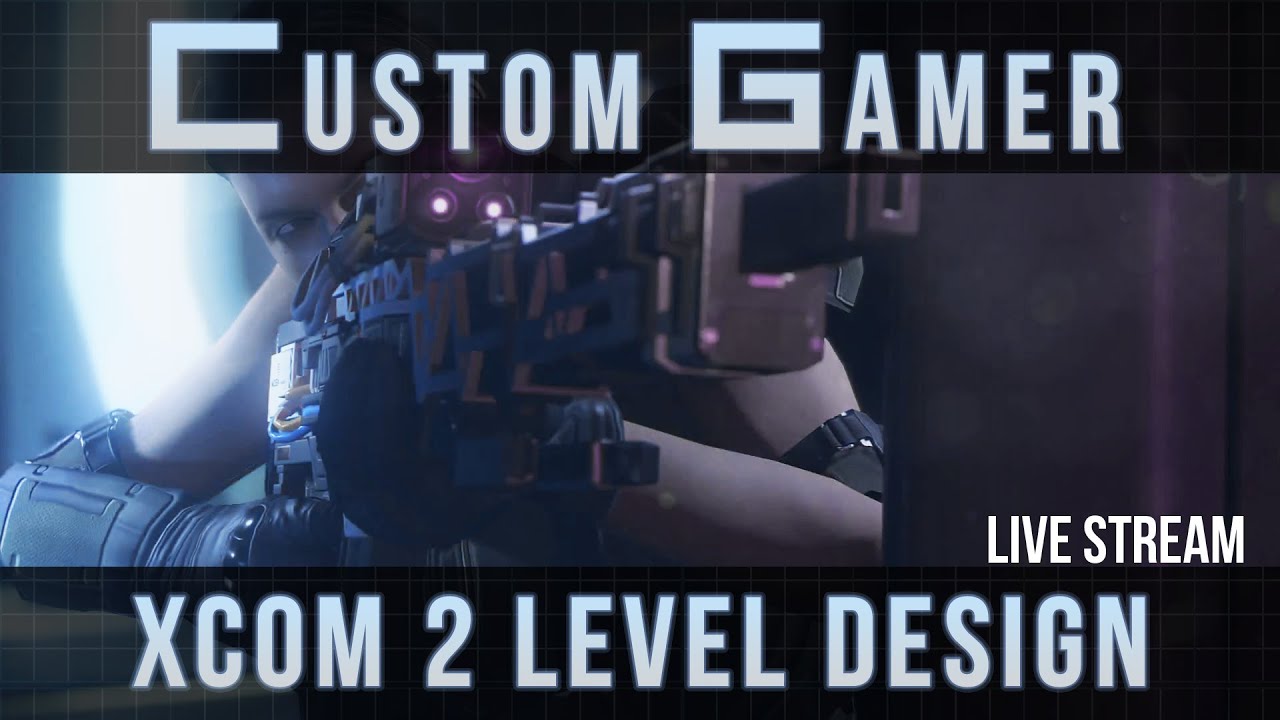 XCOM 2 SDK - Learn level design for XCOM 2 [Live Stream]