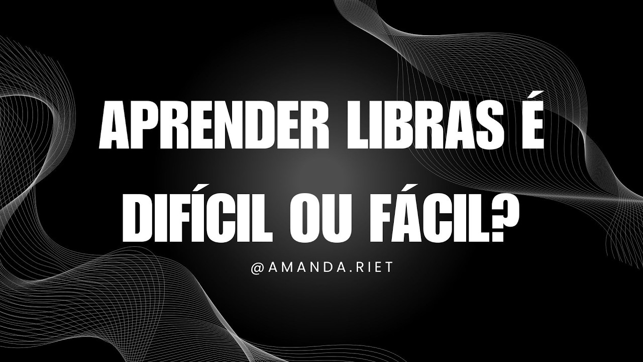Aprender Libras é difícil ou fácil?