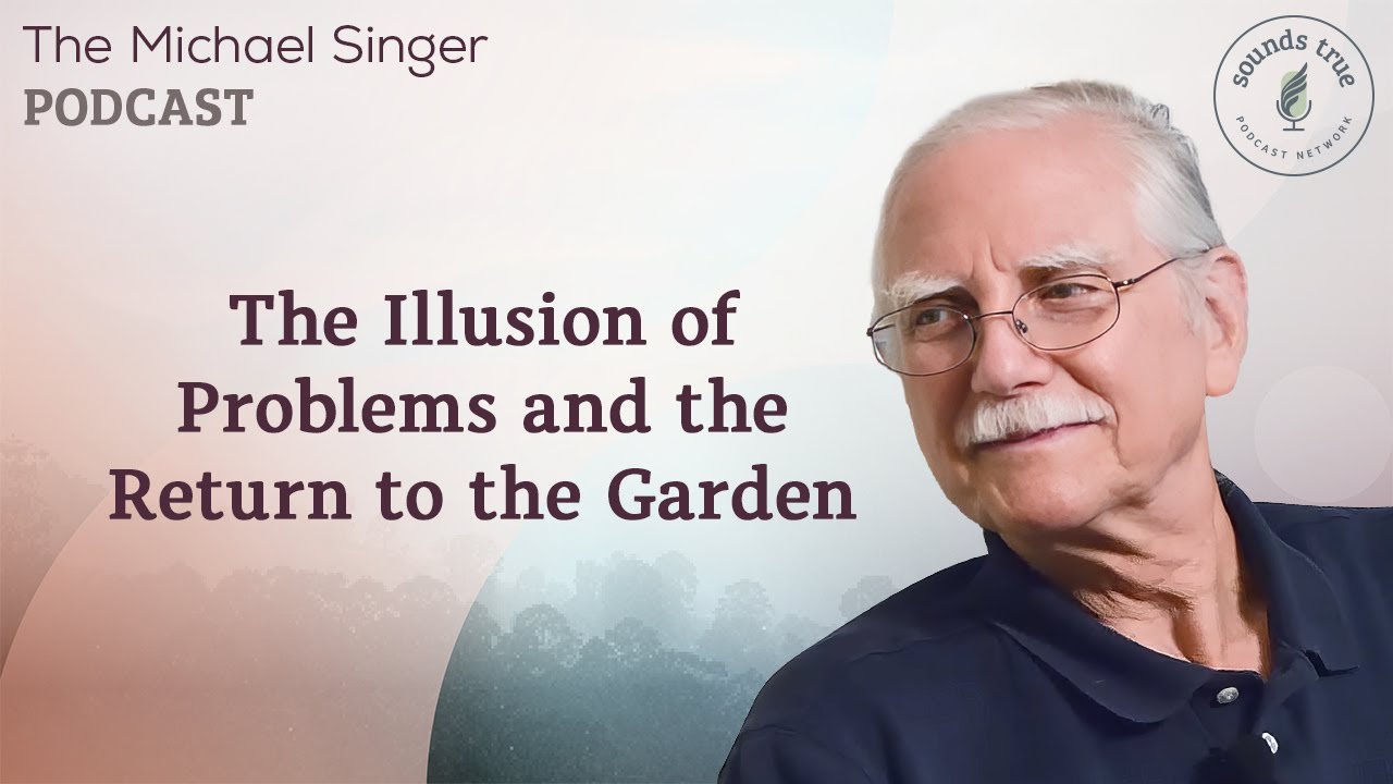 The Illusion of Problems and the Return to the Garden | Michael Singer