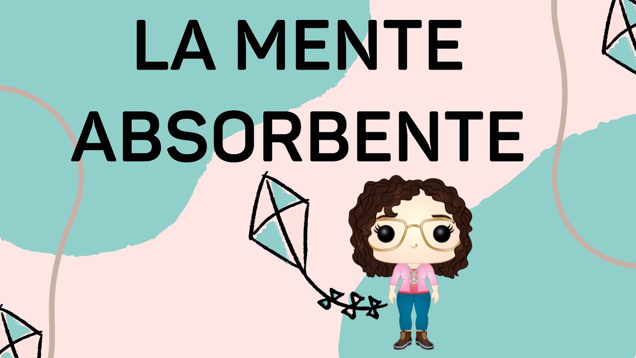La MENTE ABSORBENTE | Alma Montessori