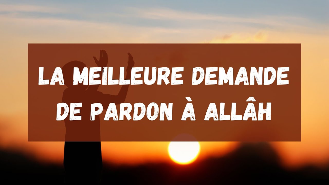 21) La meilleure demande de pardon à Allâh