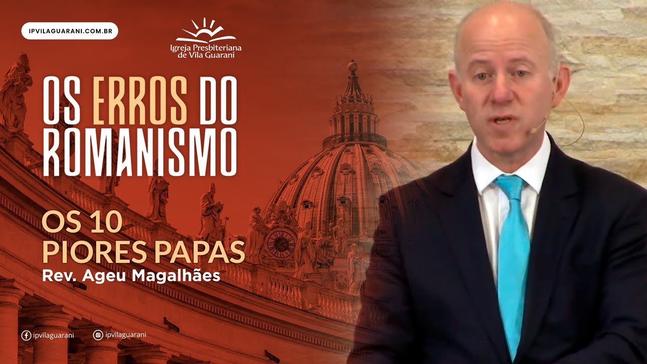 (ED) - Os Erros do Romanismo - 46 - Os 10 piores papas - Rev Ageu Magalhães