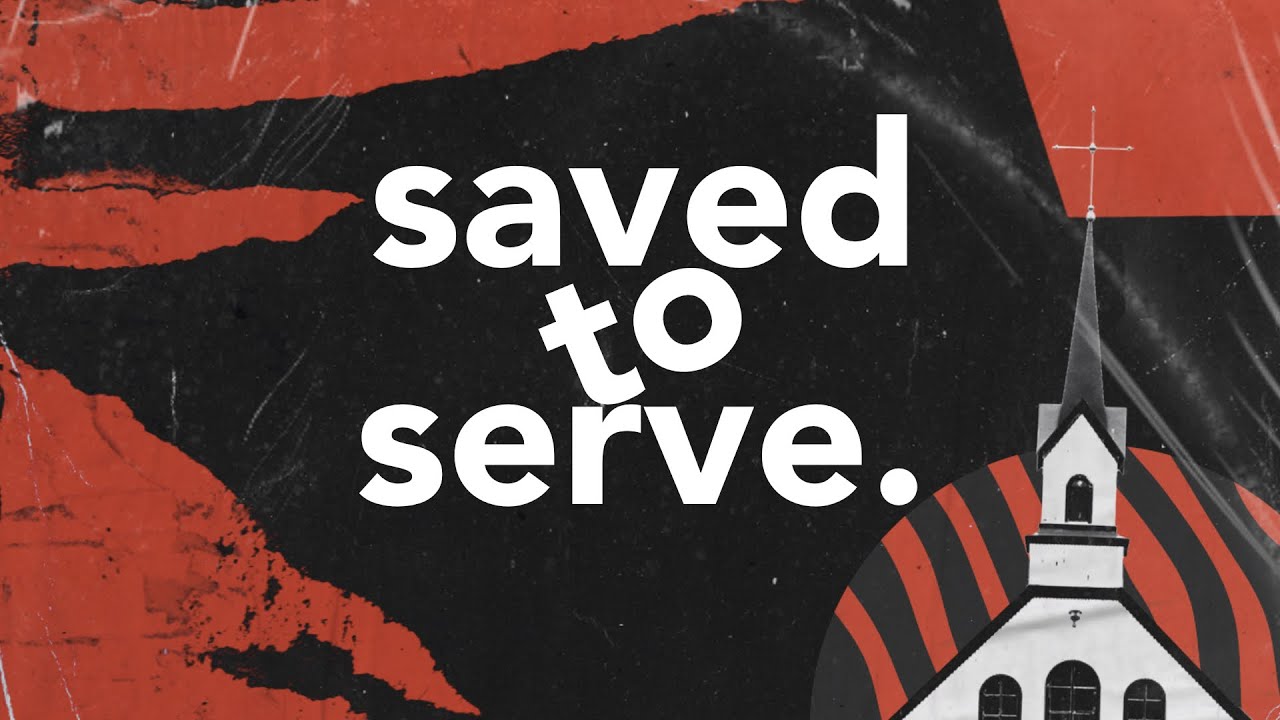 Saved to Serve