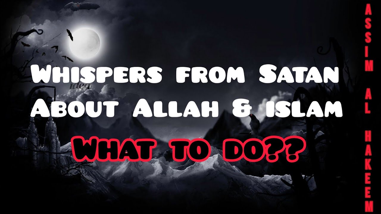 Getting waswas / whispers from Satan about Allah & Islam, what do I do? - Assim al hakeem