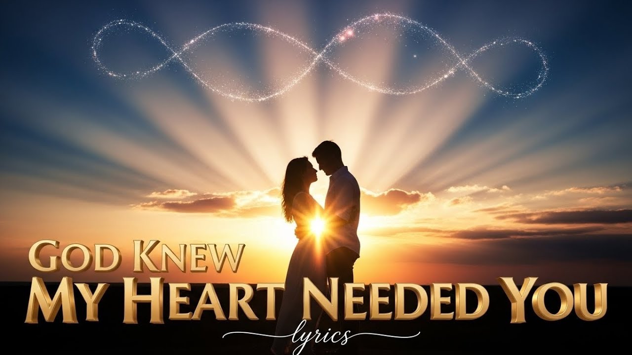 God Knew My Heart Needed You-(lyrics )