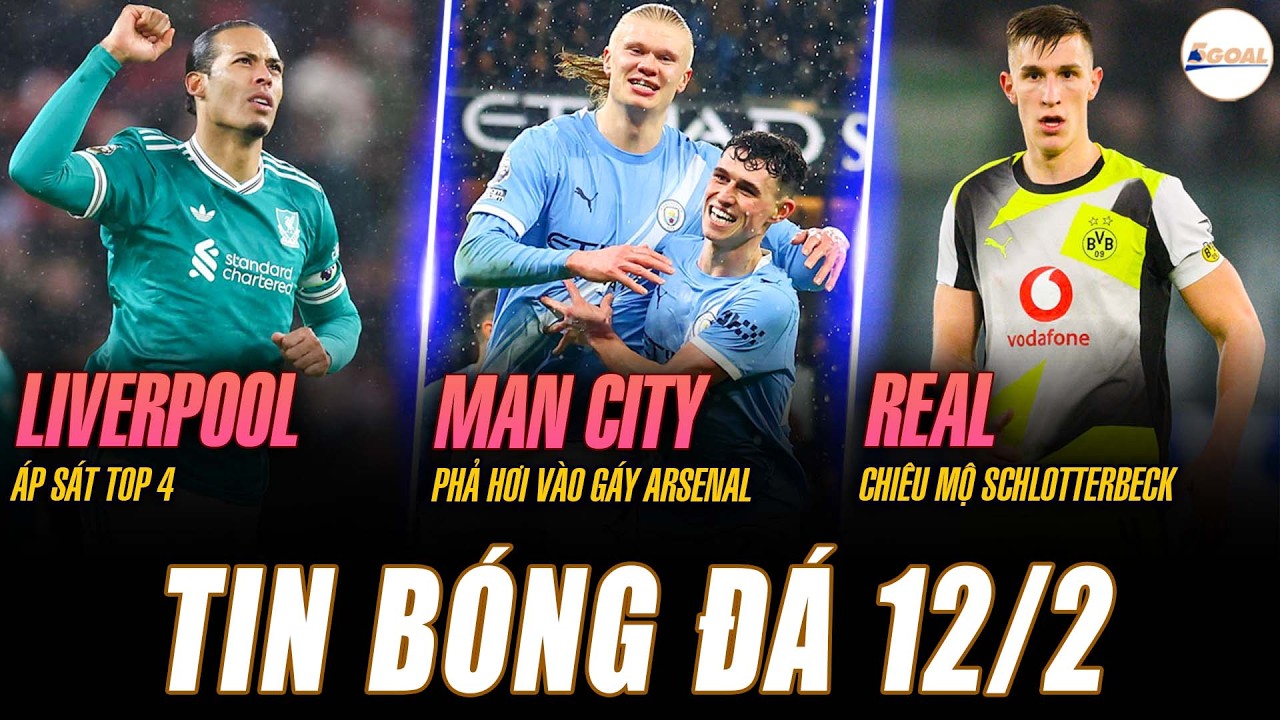 TIN NÓNG 12/2 :LIVERPOOL ÁP SÁT TOP 4; MAN CITY PHẢ HƠI VÀO GÁY ARSENAL; REAL CHIÊU MỘ SCHLOTTERBECK
