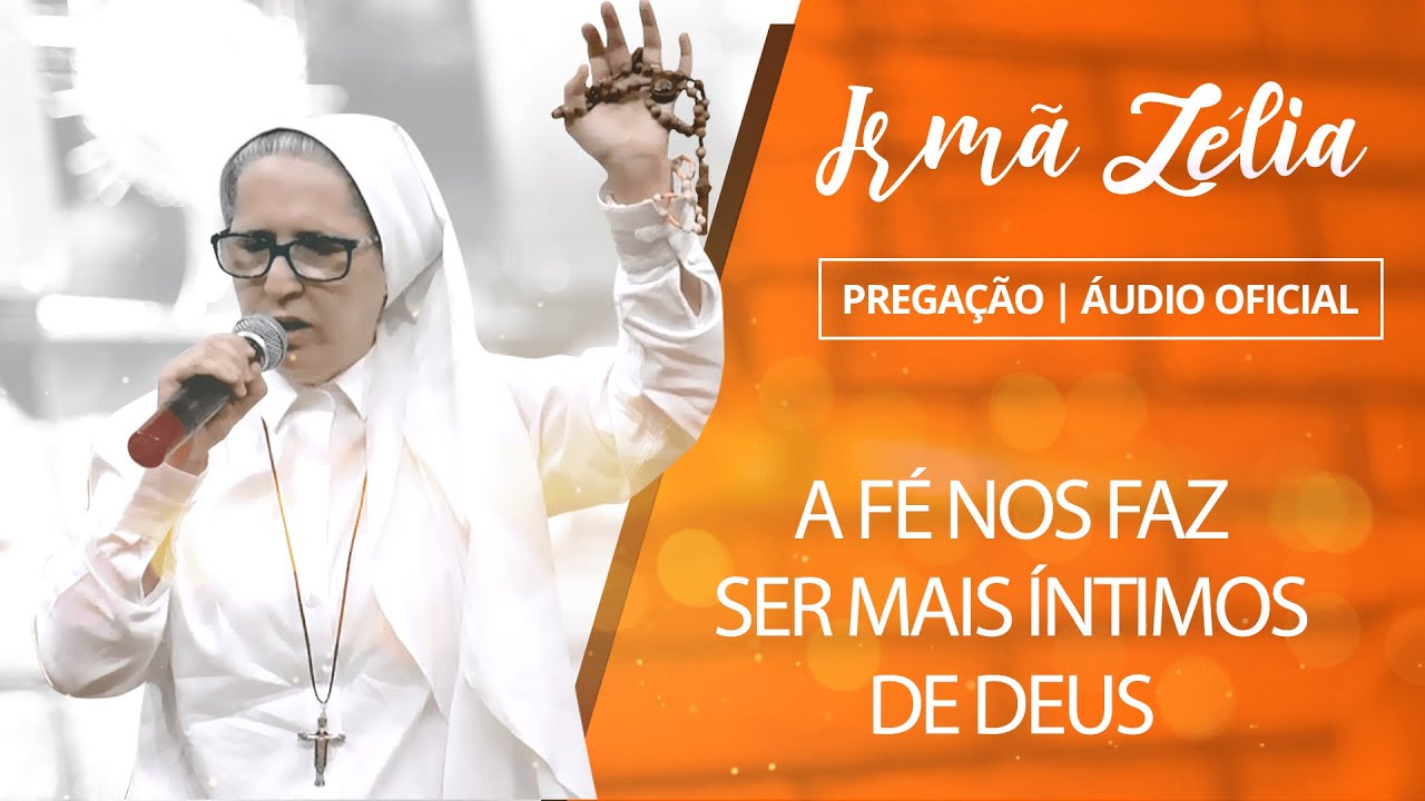 Ir. Zélia - A Fé nos faz ser mais íntimos de Deus