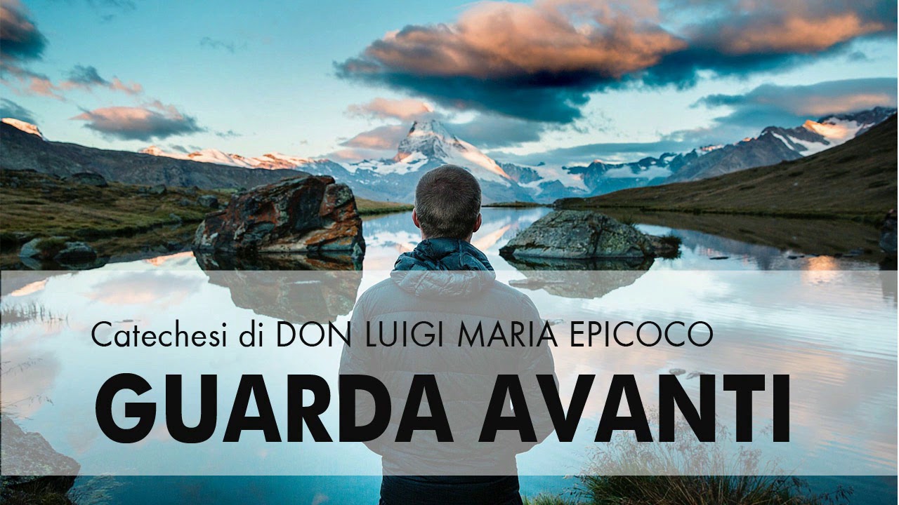 Don Luigi Maria Epicoco - Guarda avanti