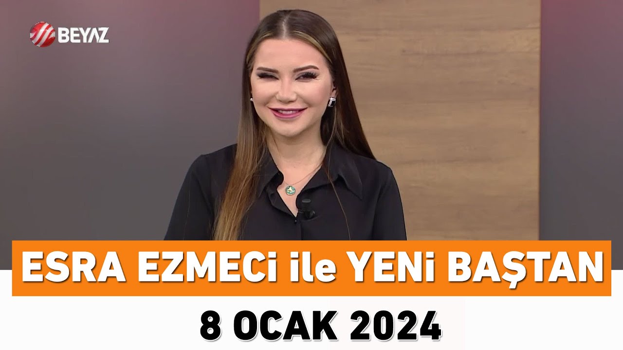 Esra Ezmeci ile Yeni Baştan 8 Ocak 2024
