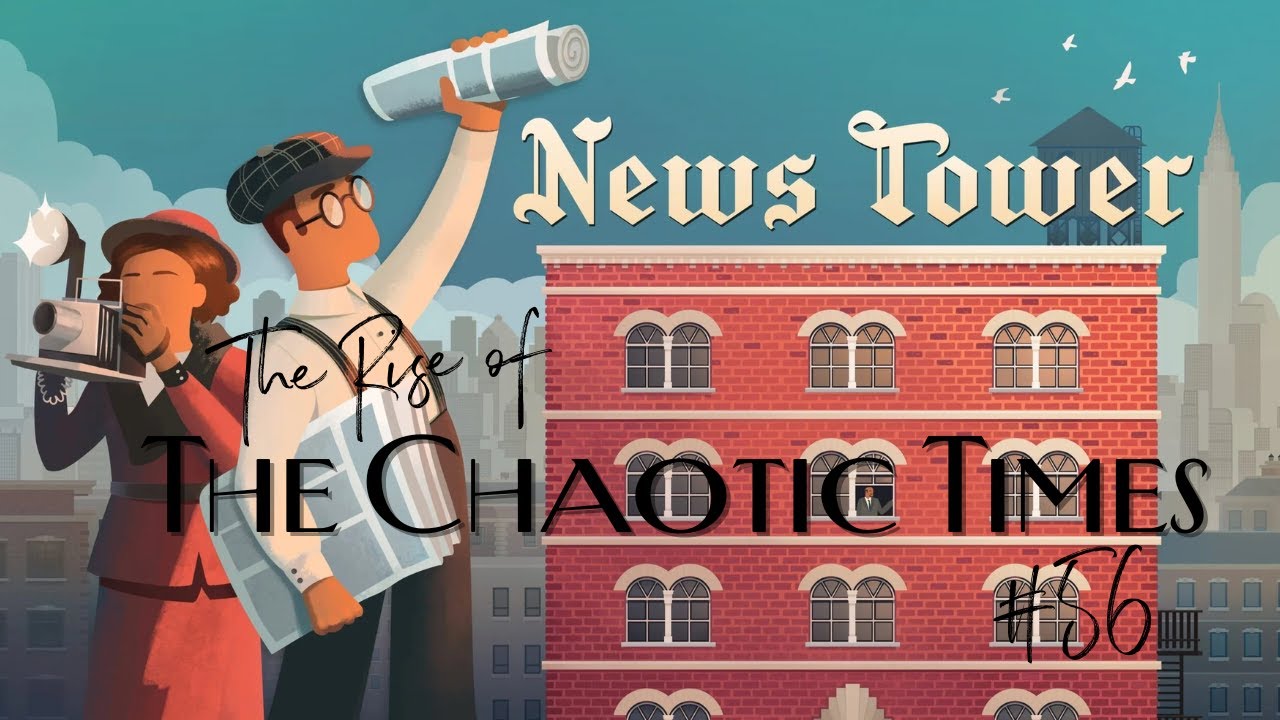 The Rise of Chaotic Times #56 - Let's Play News Tower