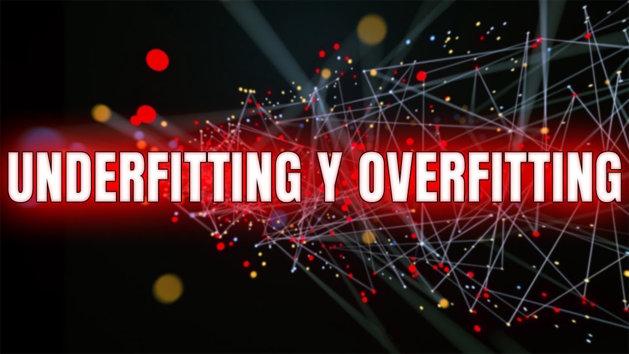 Underfitting y Overfitting en las Redes Neuronales