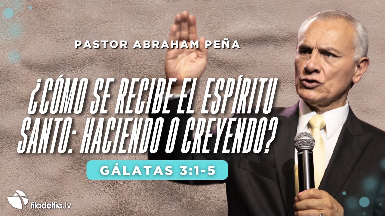 ¿Cómo se recibe el Espíritu Santo: Haciendo o creyendo? - Abraham Peña -  23 Marzo 2025