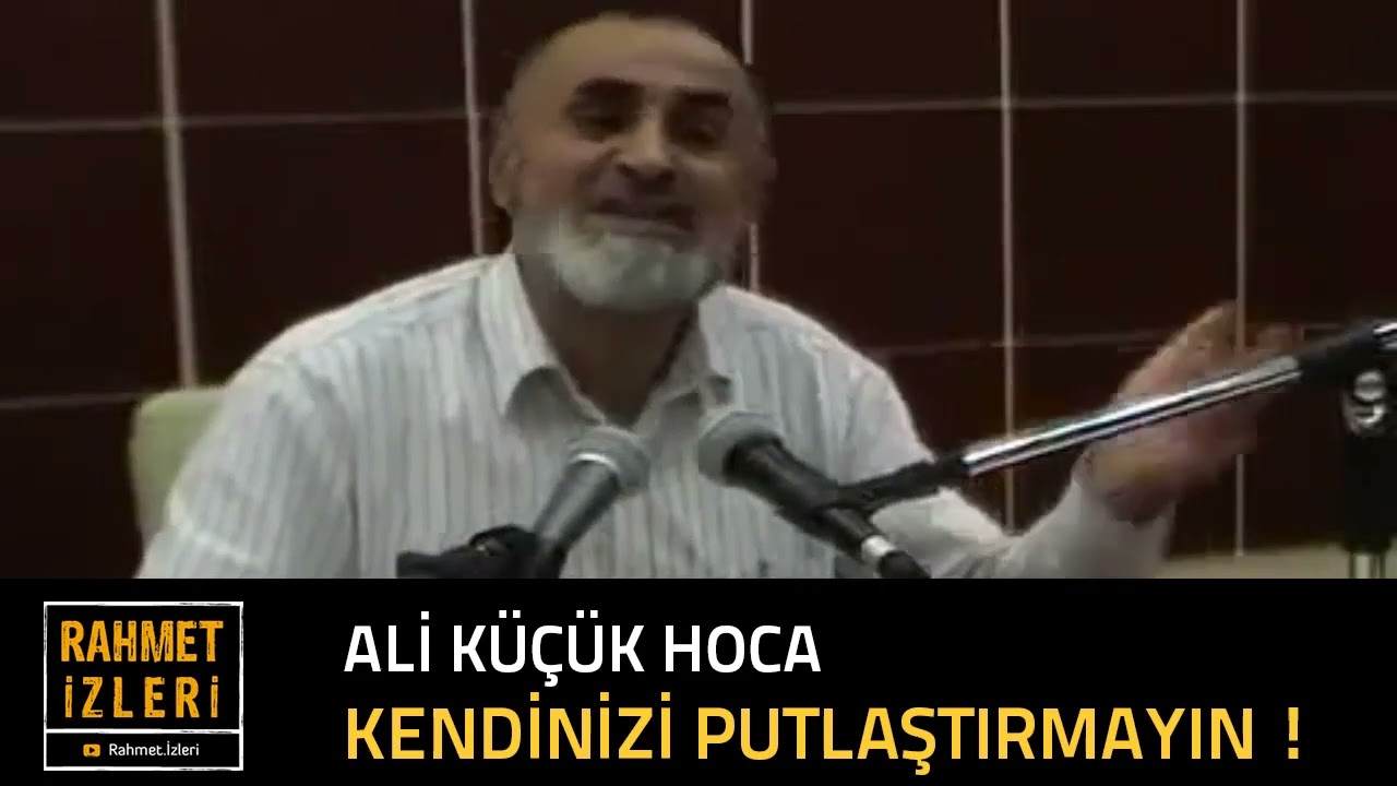 Kendinizi Putlaştırmayın - Ali Küçük Hoca