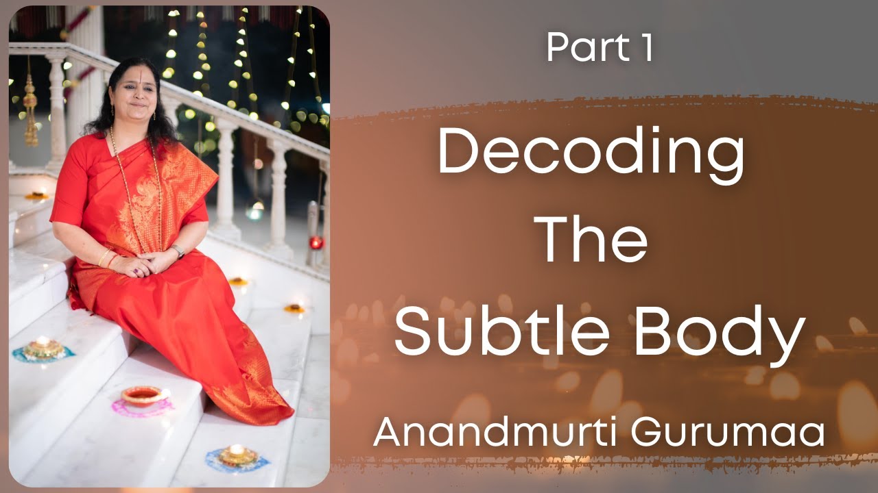 Decoding the Subtle Body (English) | Anandmurti Gurumaa