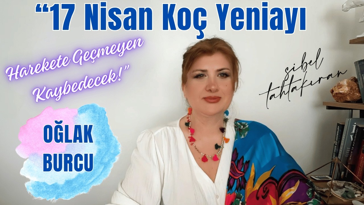 OĞLAK BURCU &ldquo;17 Nisan Ko&ccedil; Yeniayı: Harekete Ge&ccedil;meyen Kaybedecek!&rdquo;#astroloji