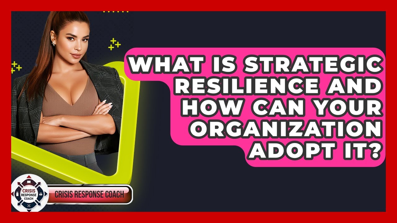 What Is Strategic Resilience And How Can Your Organization Adopt It? - Crisis Response Coach