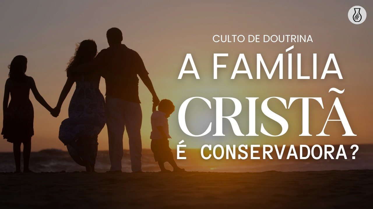 A FAMÍLIA CRISTÃ É CONSERVADORA? | CULTO DE DOUTRINA