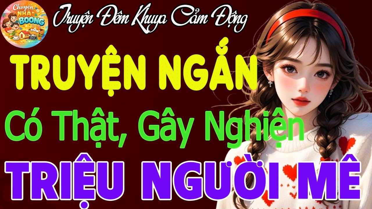Truyện Ngắn Cực Cuốn|Vừa Nghe Đã Nghiện – Truyện Ngắn Khiến Triệu Người Mê Mẩn