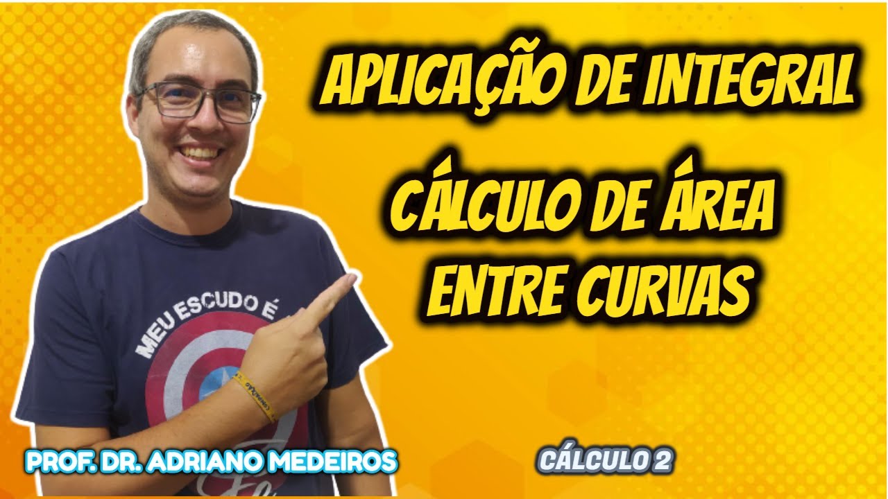 Cálculo 2 - Aula 15 - Aplicação de Integral: Cálculo de Área Entre Curvas