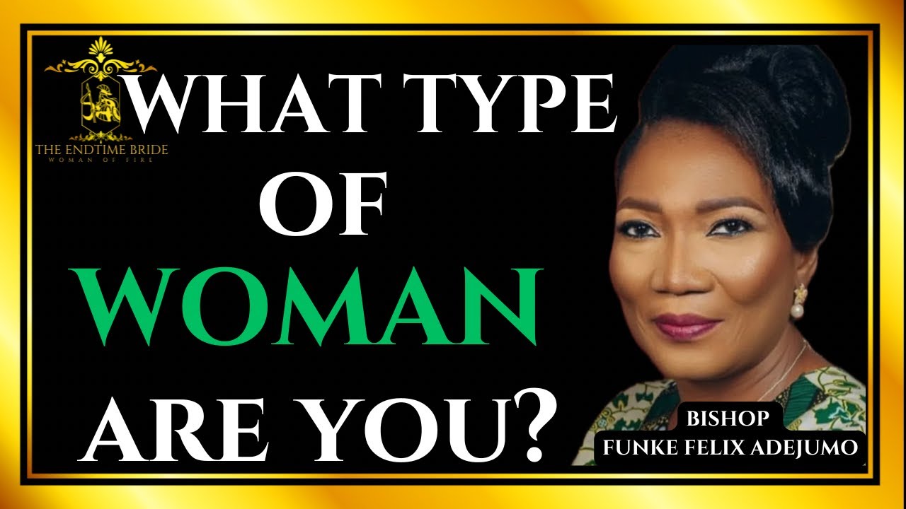 WHAT TYPE OF WOMAN ARE YOU? || BISHOP FUNKE FELIX-ADEJUMO @TheEndTimeBride1978
