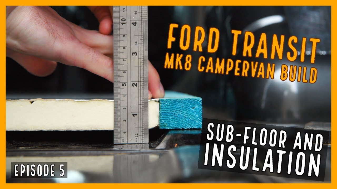 Sub-floor and Insulation | EP5 | Ford Transit MK8 Campervan Build