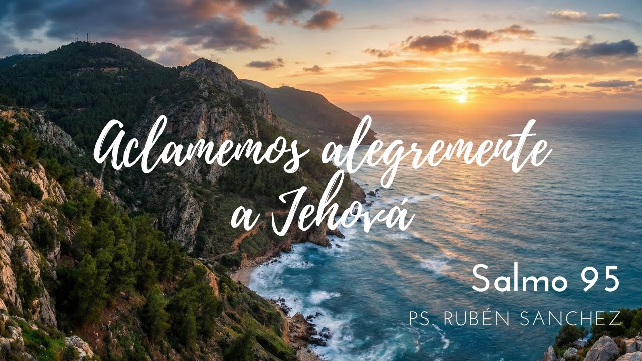 Aclamemos alegremente a Jehová | Salmo 95 | Ps. Rubén Sanchez